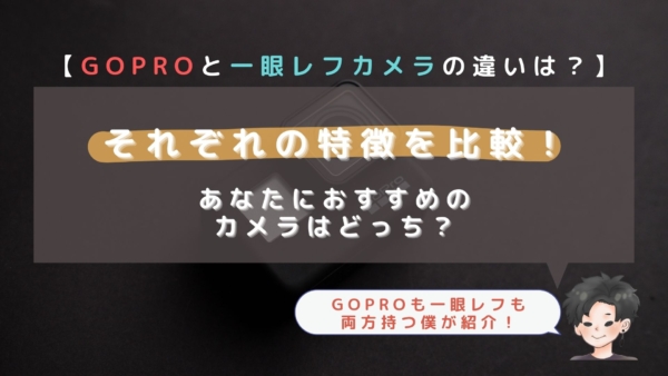 Goproと一眼レフカメラ 両方持つ僕が違いを徹底解説 どっちがおすすめ カメラの大学